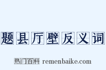 题县厅壁反义词是什么意思的图片